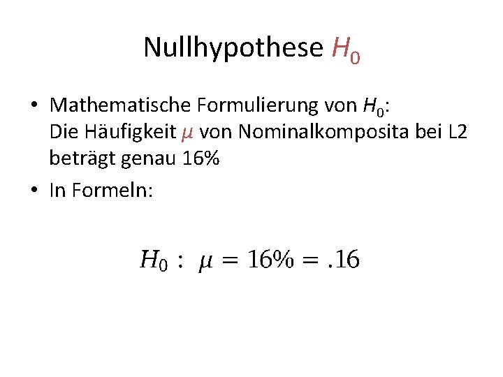 Nullhypothese H 0 • Mathematische Formulierung von H 0: Die Häufigkeit μ von Nominalkomposita