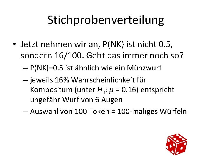 Stichprobenverteilung • Jetzt nehmen wir an, P(NK) ist nicht 0. 5, sondern 16/100. Geht