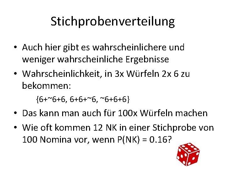 Stichprobenverteilung • Auch hier gibt es wahrscheinlichere und weniger wahrscheinliche Ergebnisse • Wahrscheinlichkeit, in