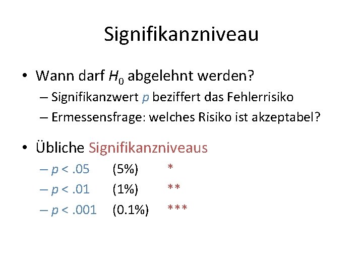 Signifikanzniveau • Wann darf H 0 abgelehnt werden? – Signifikanzwert p beziffert das Fehlerrisiko