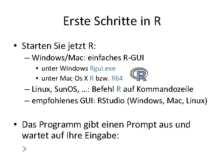 Erste Schritte in R • Starten Sie jetzt R: – Windows/Mac: einfaches R-GUI •