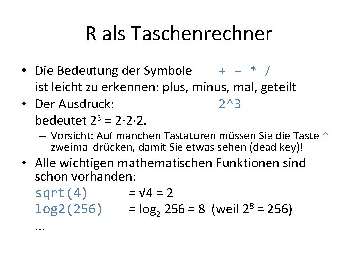 R als Taschenrechner • Die Bedeutung der Symbole + – * / ist leicht