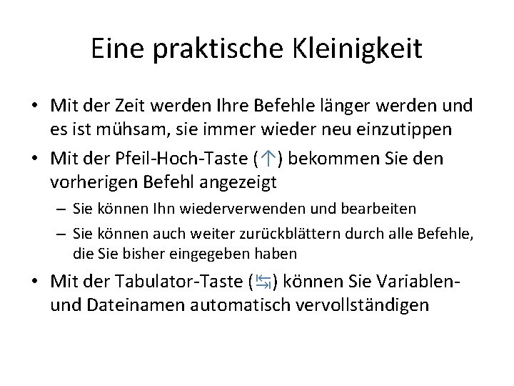 Eine praktische Kleinigkeit • Mit der Zeit werden Ihre Befehle länger werden und es