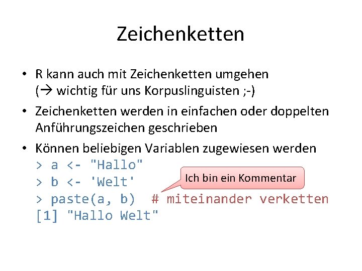 Zeichenketten • R kann auch mit Zeichenketten umgehen ( wichtig für uns Korpuslinguisten ;