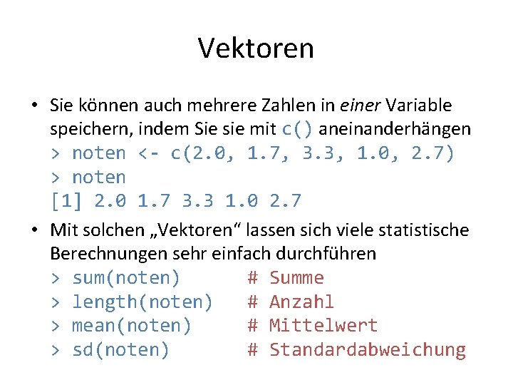 Vektoren • Sie können auch mehrere Zahlen in einer Variable speichern, indem Sie sie