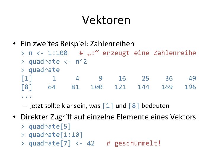 Vektoren • Ein zweites Beispiel: Zahlenreihen > n <- 1: 100 # „: “