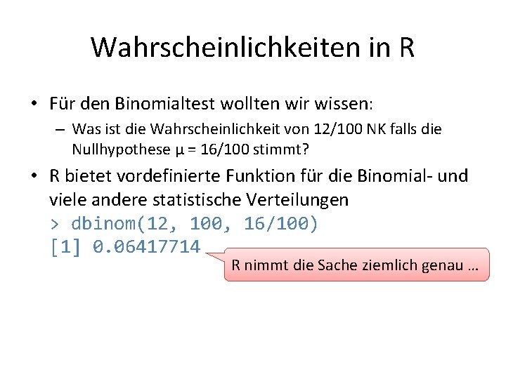 Wahrscheinlichkeiten in R • Für den Binomialtest wollten wir wissen: – Was ist die