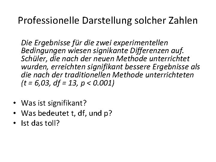 Professionelle Darstellung solcher Zahlen Die Ergebnisse für die zwei experimentellen Bedingungen wiesen signikante Differenzen
