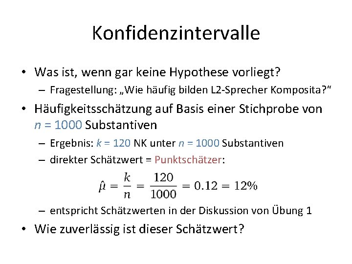 Konfidenzintervalle • Was ist, wenn gar keine Hypothese vorliegt? – Fragestellung: „Wie häufig bilden