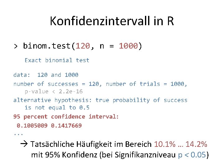 Konfidenzintervall in R > binom. test(120, n = 1000) Exact binomial test data: 120