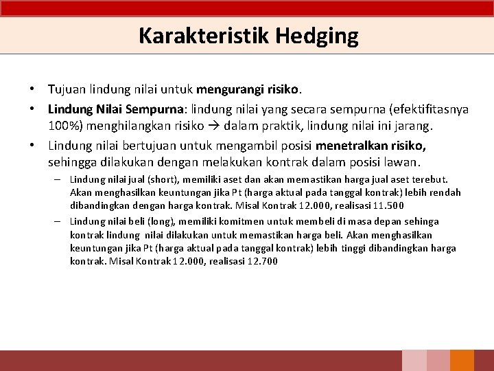 Karakteristik Hedging • Tujuan lindung nilai untuk mengurangi risiko. • Lindung Nilai Sempurna: lindung