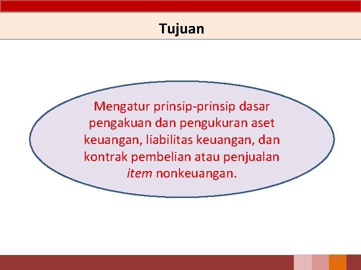 Tujuan Mengatur prinsip-prinsip dasar pengakuan dan pengukuran aset keuangan, liabilitas keuangan, dan kontrak pembelian