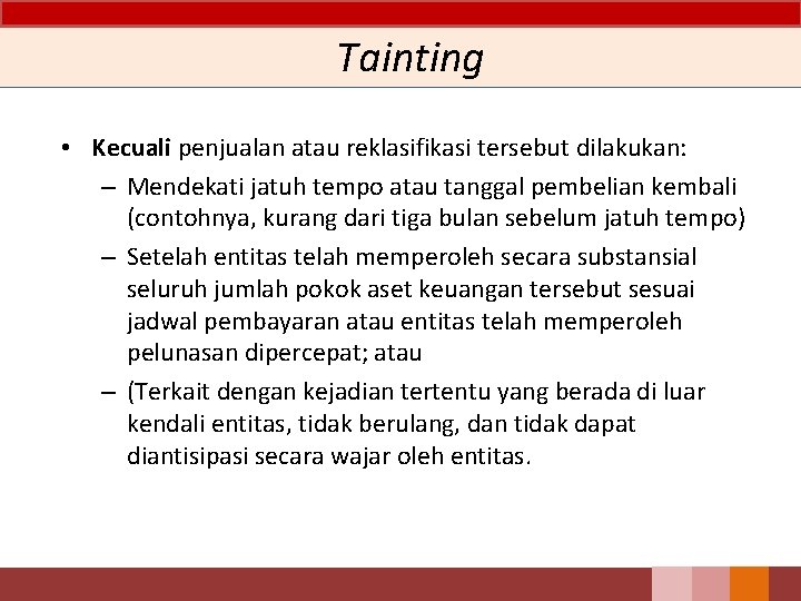 Tainting • Kecuali penjualan atau reklasifikasi tersebut dilakukan: – Mendekati jatuh tempo atau tanggal