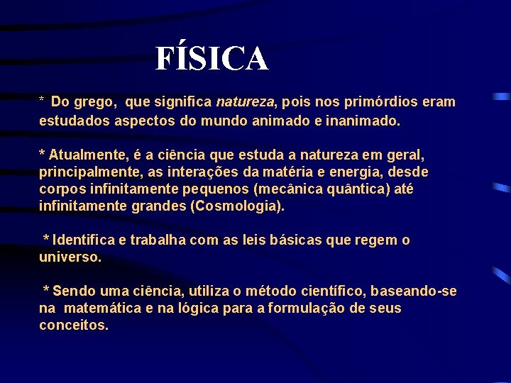 FÍSICA * Do grego, que significa natureza, pois nos primórdios eram estudados aspectos do