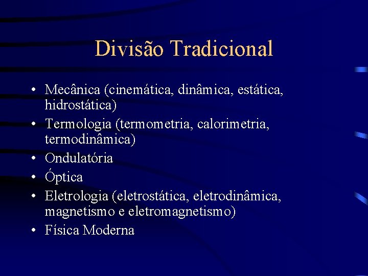 Divisão Tradicional • Mecânica (cinemática, dinâmica, estática, hidrostática) • Termologia (termometria, calorimetria, termodinâmica) •