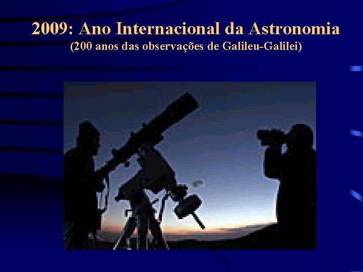 2009: Ano Internacional da Astronomia (200 anos das observações de Galileu-Galilei) 