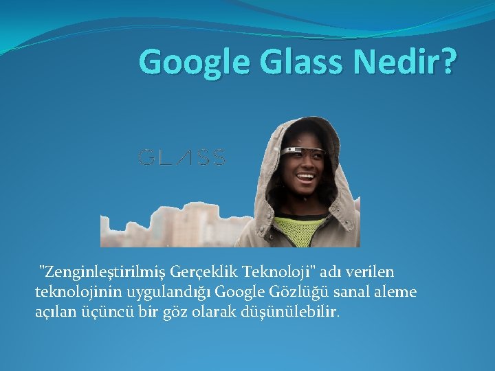 Google Glass Nedir? "Zenginleştirilmiş Gerçeklik Teknoloji" adı verilen teknolojinin uygulandığı Google Gözlüğü sanal aleme