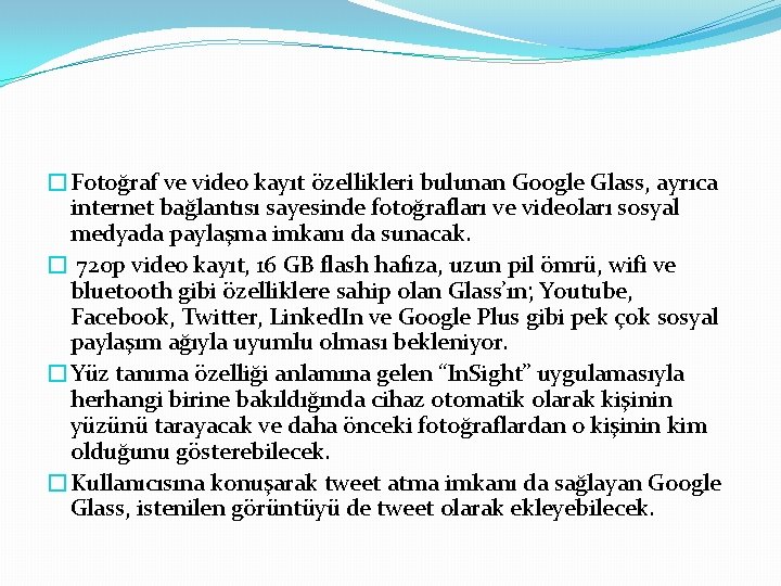 �Fotoğraf ve video kayıt özellikleri bulunan Google Glass, ayrıca internet bağlantısı sayesinde fotoğrafları ve