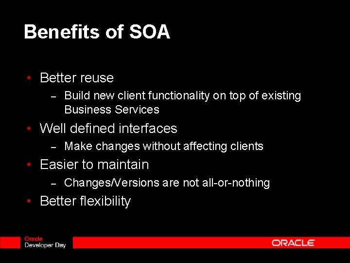 Benefits of SOA • Better reuse – Build new client functionality on top of
