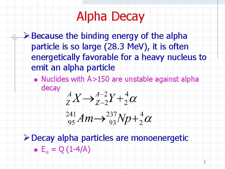 Alpha Decay Ø Because the binding energy of the alpha particle is so large