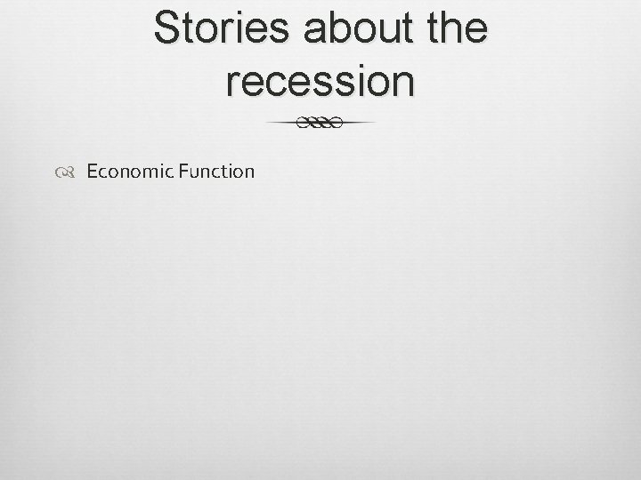 Stories about the recession Economic Function 