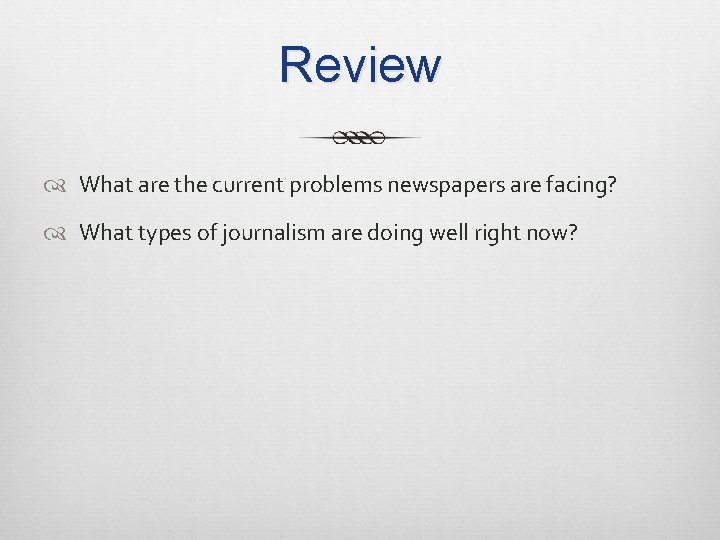 Review What are the current problems newspapers are facing? What types of journalism are