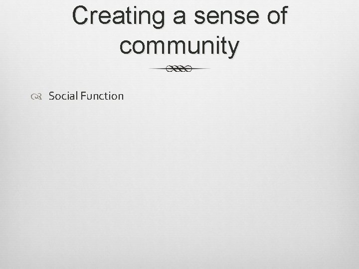 Creating a sense of community Social Function 