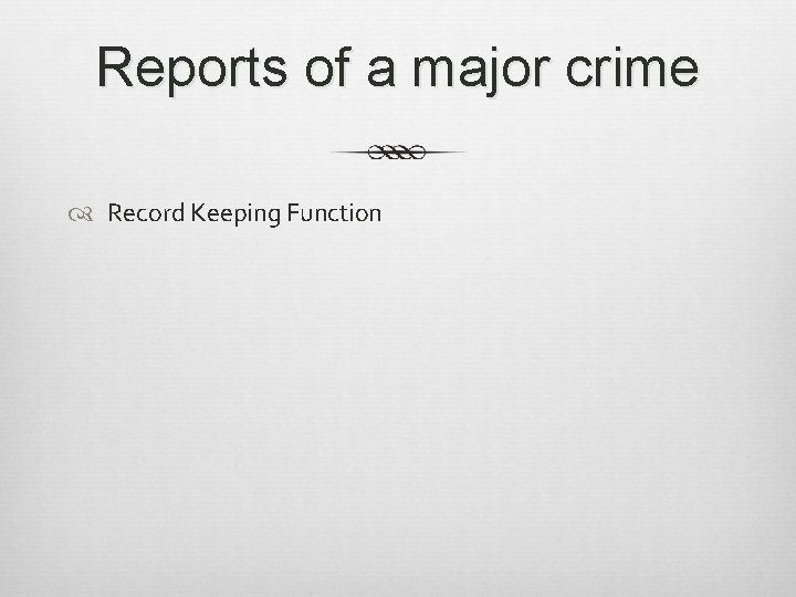 Reports of a major crime Record Keeping Function 