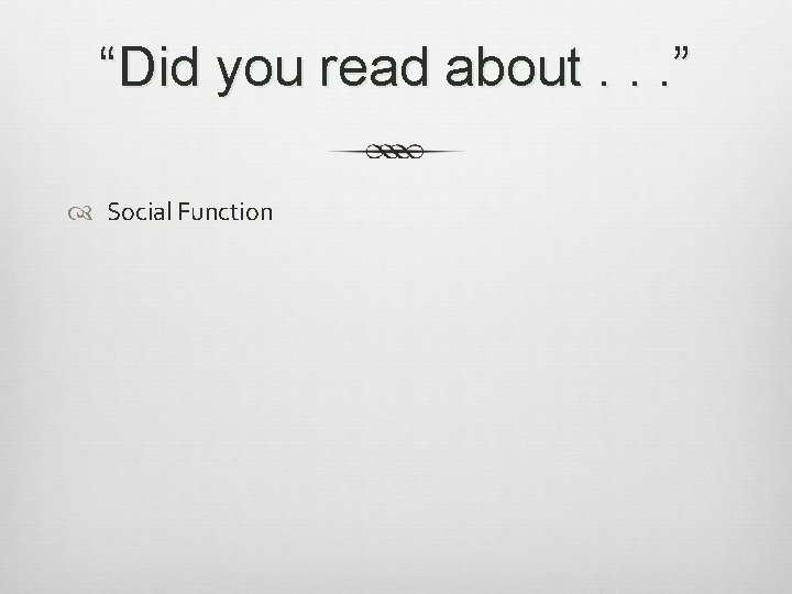 “Did you read about. . . ” Social Function 