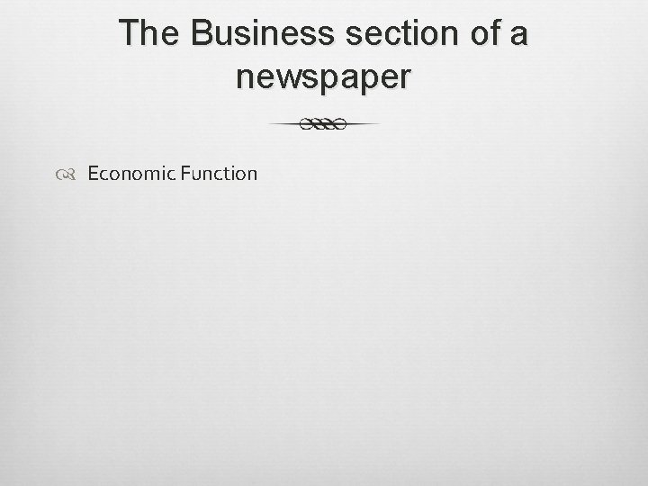 The Business section of a newspaper Economic Function 
