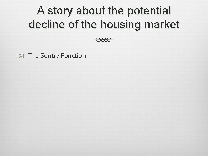 A story about the potential decline of the housing market The Sentry Function 