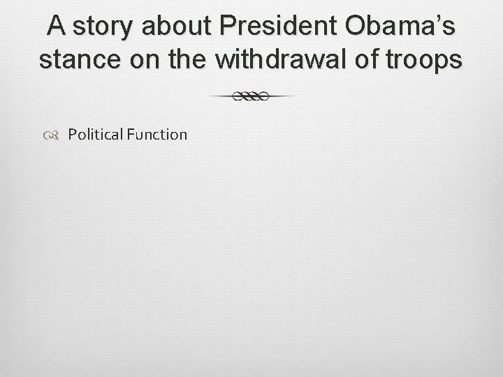 A story about President Obama’s stance on the withdrawal of troops Political Function 