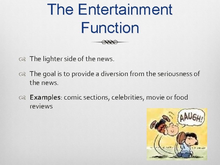 The Entertainment Function The lighter side of the news. The goal is to provide