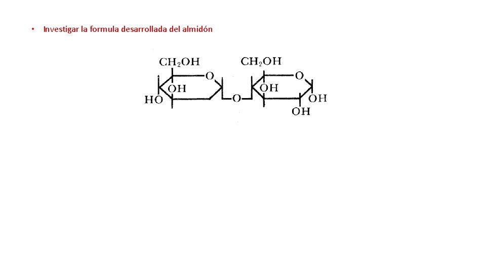  • Investigar la formula desarrollada del almidón 