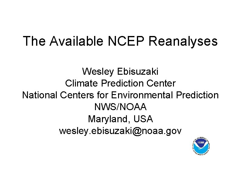 The Available NCEP Reanalyses Wesley Ebisuzaki Climate Prediction Center National Centers for Environmental Prediction