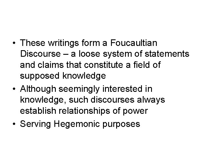  • These writings form a Foucaultian Discourse – a loose system of statements