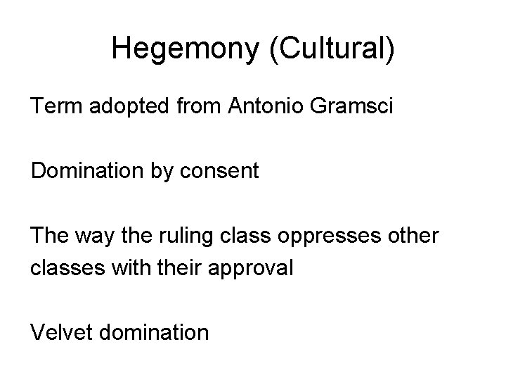 Hegemony (Cultural) Term adopted from Antonio Gramsci Domination by consent The way the ruling