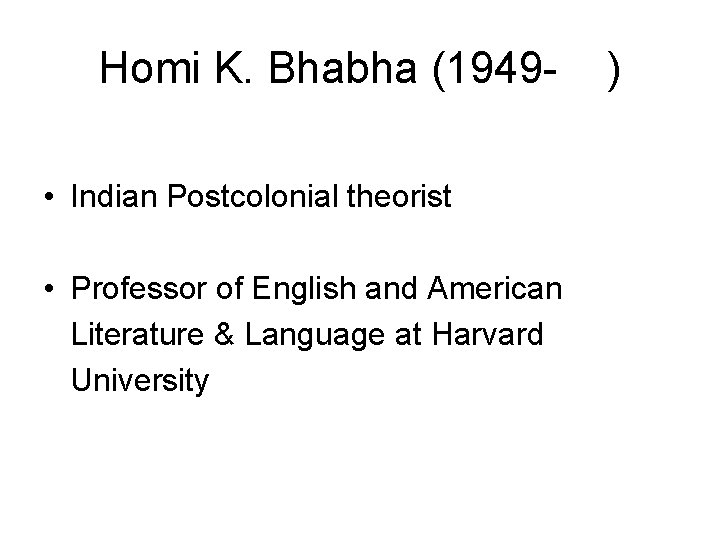 Homi K. Bhabha (1949 • Indian Postcolonial theorist • Professor of English and American