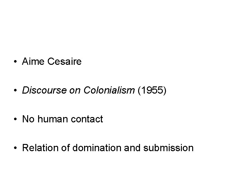  • Aime Cesaire • Discourse on Colonialism (1955) • No human contact •