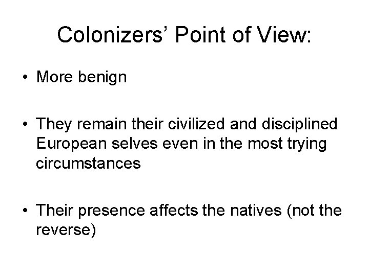 Colonizers’ Point of View: • More benign • They remain their civilized and disciplined