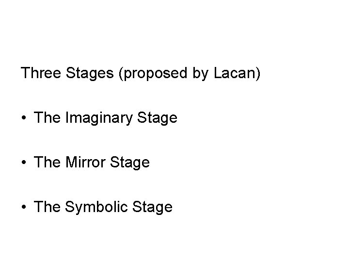 Three Stages (proposed by Lacan) • The Imaginary Stage • The Mirror Stage •