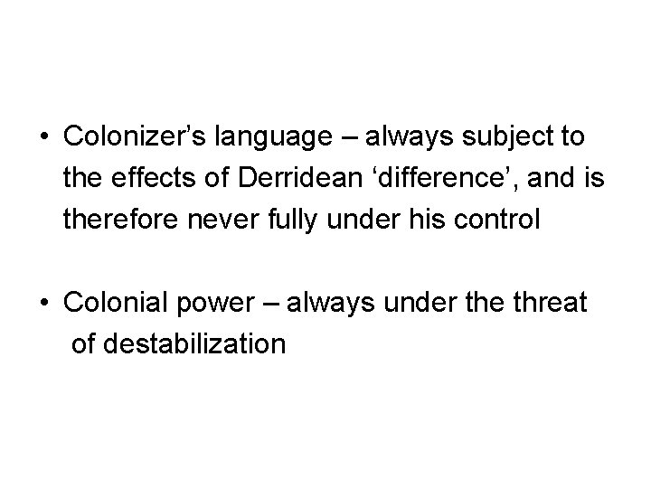  • Colonizer’s language – always subject to the effects of Derridean ‘difference’, and