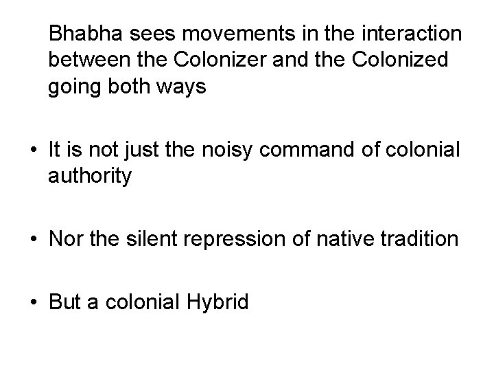 Bhabha sees movements in the interaction between the Colonizer and the Colonized going both