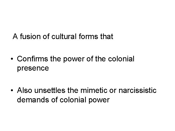 A fusion of cultural forms that • Confirms the power of the colonial presence