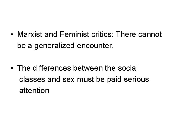  • Marxist and Feminist critics: There cannot be a generalized encounter. • The