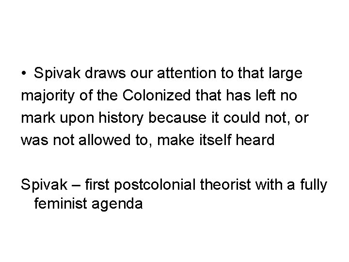  • Spivak draws our attention to that large majority of the Colonized that