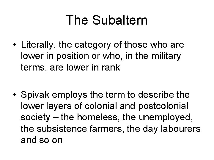 The Subaltern • Literally, the category of those who are lower in position or