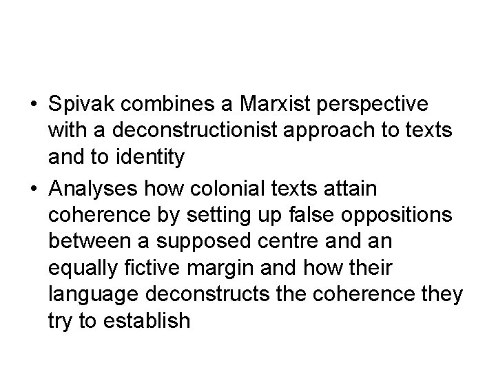  • Spivak combines a Marxist perspective with a deconstructionist approach to texts and