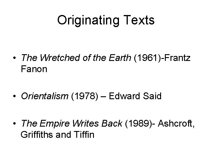 Originating Texts • The Wretched of the Earth (1961)-Frantz Fanon • Orientalism (1978) –