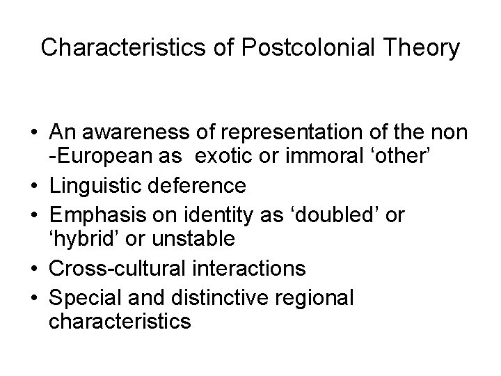 Characteristics of Postcolonial Theory • An awareness of representation of the non -European as